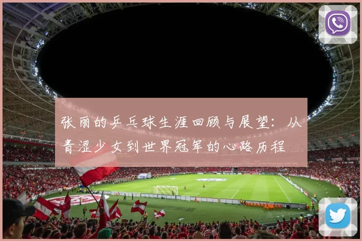 张丽的乒乓球生涯回顾与展望：从青涩少女到世界冠军的心路历程